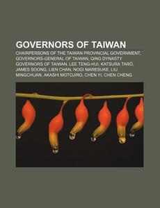 Governors of Taiwan: Chairpersons of the Taiwan Provincial Government, Governors-General of Taiwan, Qing Dynasty Governors of Taiwan di Source Wikipedia edito da Books LLC, Wiki Series