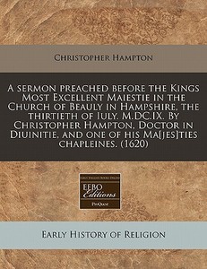 A Sermon Preached Before The Kings Most di Christopher Hampton edito da Proquest, Eebo Editions