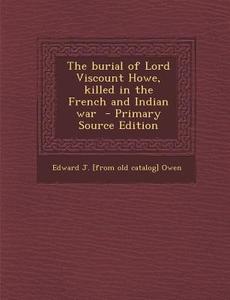 Burial of Lord Viscount Howe, Killed in the French and Indian War di Edward J. [From Old Catalog] Owen edito da Nabu Press