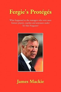 Fergie's Proteges di James Mackie edito da Xlibris