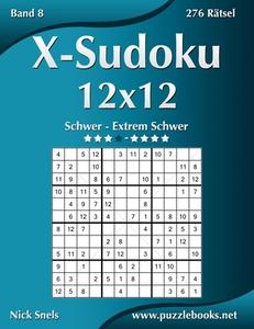 X-Sudoku 12x12 - Schwer Bis Extrem Schwer - Band 8 - 276 Ratsel di Nick Snels edito da Createspace