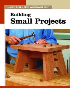 Building Small Projects: The New Best of Fine Woodworking di "Fine Woodworking" Magazine edito da Taunton Press Inc