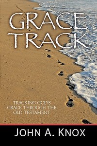 Grace Track di John A. Knox edito da XULON PR