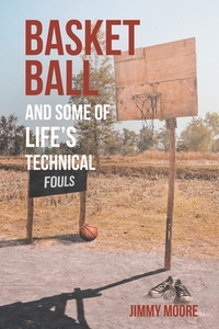 Basketball and Some of Life's Technical Fouls di Jimmy Moore edito da Newman Springs Publishing, Inc.