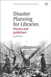 Disaster Planning for Libraries: Process and Guidelines di Guy Robertson edito da CHANDOS PUB