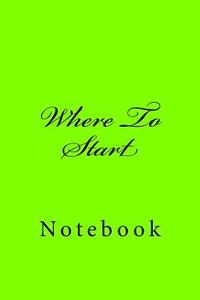 Where to Start: Notebook, 150 Lined Pages, Softcover, 6 X 9 di Wild Pages Press edito da Createspace Independent Publishing Platform