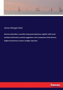 German universities: a narrative of personal experience, together with recent statistical information, practical suggest di James Morgan Hart edito da hansebooks