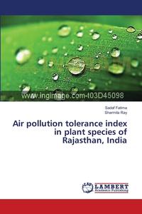 Air pollution tolerance index in plant species of Rajasthan, India di Sadaf Fatima, Sharmila Ray edito da LAP Lambert Academic Publishing