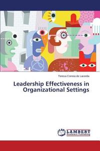 Leadership Effectiveness in Organizational Settings di Teresa Correia de Lacerda edito da LAP Lambert Academic Publishing