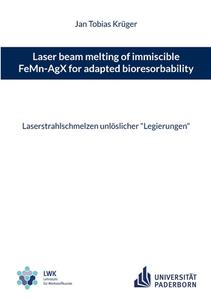 Laser beam melting of immiscible FeMn-AgX for adapted bioresorbability di Jan Tobias Krüger edito da Books on Demand