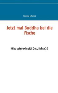 Jetzt mal Buddha bei die Fische di Andreas Schwarz edito da Books on Demand