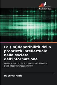 La (im)deperibilità della proprietà intellettuale nella società dell'informazione di Iracema Fazio edito da Edizioni Sapienza
