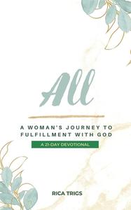 All: A Woman's Journey to Fulfillment with God: A 21-Day Devotional di Rica Trigs edito da LIGHTNING SOURCE INC