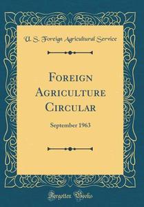 Foreign Agriculture Circular: September 1963 (Classic Reprint) di U. S. Foreign Agricultural Service edito da Forgotten Books