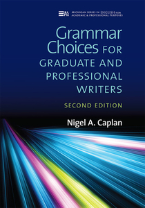 Grammar Choices for Graduate and Professional Writers, Second Edition di Nigel A. Caplan edito da UNIV OF MICHIGAN PR