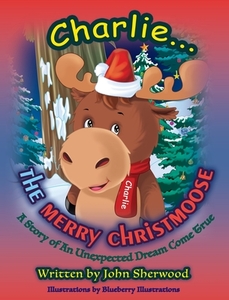 Charlie...The Merry Christmoose di John Sherwood edito da LIGHTNING SOURCE INC