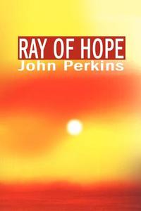 Ray of Hope di John Perkins edito da iUniverse