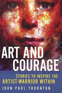 Art And Courage di John Paul Thornton edito da Fire Opal Press