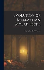 Evolution of Mammalian Molar Teeth di Henry Fairfield Osborn edito da LEGARE STREET PR