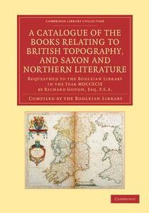 A Catalogue of the Books Relating to British Topography, and Saxon and Northern Literature edito da Cambridge University Press
