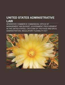 United States Administrative Law: Interstate Commerce Commission, Office Of Management And Budget, Government Procurement In The United States di Source Wikipedia edito da Books Llc, Wiki Series