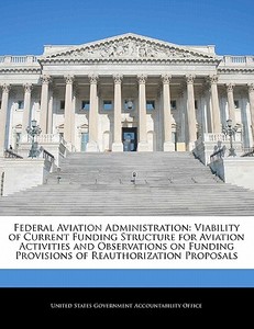 Federal Aviation Administration: Viability Of Current Funding Structure For Aviation Activities And Observations On Funding Provisions Of Reauthorizat edito da Bibliogov