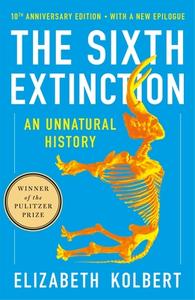 The Sixth Extinction (10th Anniversary Edition): An Unnatural History di Elizabeth Kolbert edito da HENRY HOLT