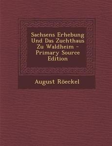 Sachsens Erhebung Und Das Zuchthaus Zu Waldheim di August Roeckel edito da Nabu Press