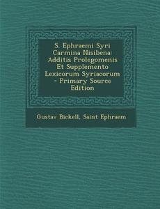 S. Ephraemi Syri Carmina Nisibena: Additis Prolegomenis Et Supplemento Lexicorum Syriacorum di Gustav Bickell, Saint Ephraem edito da Nabu Press