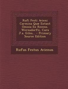 Rufi Festi Avieni Carmina Quae Extant Omnia Ex Recens. Wernsdorfii, Cura J.A. Giles... di Rufus Festus Avienus edito da Nabu Press