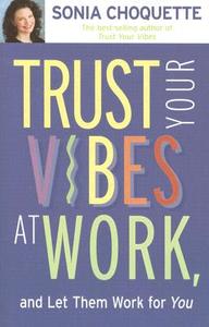 Trust Your Vibes at Work and Let Them Work for You! di Sonia Choquette edito da HAY HOUSE