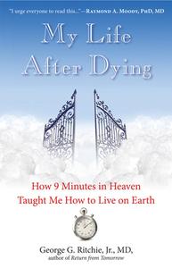 My Life After Dying: How 9 Minutes in Heaven Taught Me How to Live on Earth di George G. Ritchie Jr. MD edito da HAMPTON ROADS PUB CO INC
