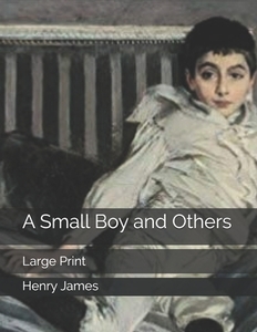 A Small Boy And Others di Henry James edito da Independently Published