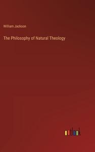The Philosophy of Natural Theology di William Jackson edito da Outlook Verlag