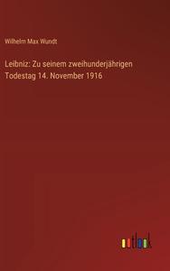 Leibniz: Zu seinem zweihunderjährigen Todestag 14. November 1916 di Wilhelm Max Wundt edito da Outlook Verlag