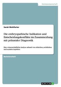 Die embryopathische Indikation und Entscheidungskonflikte im Zusammenhang mit pränataler Diagnostik di Sarah Wohlfarter edito da GRIN Publishing