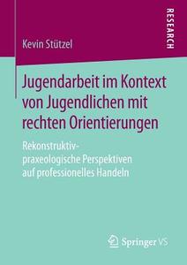 Jugendarbeit im Kontext von Jugendlichen mit rechten Orientierungen di Kevin Stützel edito da Springer-Verlag GmbH