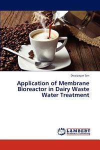 Application of Membrane Bioreactor in Dairy Waste Water Treatment di Dwaipayan Sen edito da LAP Lambert Academic Publishing