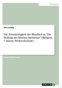 Die Zweideutigkeit der Blindheit in "Die Heilung des blinden Bartimäus" (Religion, 7. Klasse, Werkrealschule) di Sina Leidig edito da GRIN Verlag