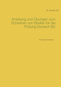 Anleitung und Übungen zum Schreiben von Briefen für die Prüfung Deutsch B2 di Dennis Sui edito da Books on Demand