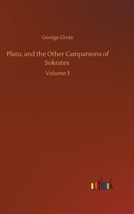 Plato, and the Other Campanions of Sokrates di George Grote edito da Outlook Verlag