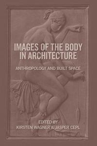 Images of the Body in Architecture: Anthropology and Built Space edito da Ernst Wasmuth Verlag