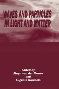 Waves and Particles in Light and Matter di Alwyn Van Der Merwe, Workshop on Waves and Particles in Light edito da Plenum Publishing Corporation