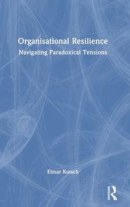 Organisational Resilience di Elmar Kutsch edito da Taylor & Francis Ltd