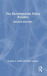 The Environmental Policy Paradox di Zachary A. Smith, Peter Jacques edito da Taylor & Francis Ltd