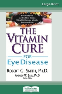 The Vitamin Cure for Eye Disease di Robert G. Smith, Andrew W. Saul edito da ReadHowYouWant
