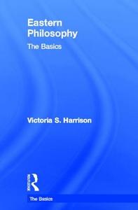 Eastern Philosophy: The Basics di Victoria S. Harrison edito da Taylor & Francis Ltd