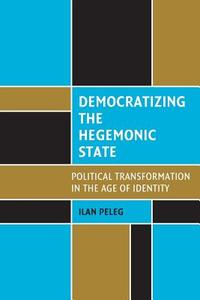 Democratizing the Hegemonic State di Ilan Peleg edito da Cambridge University Press