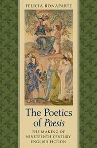 The Poetics of Poesis: The Making of Nineteenth-Century English Fiction di Felicia Bonaparte edito da UNIV OF VIRGINIA PR