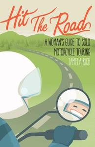 Hit the Road: A Woman's Guide to Solo Motorcycle Touring di Tamela Rich edito da Minerva Holdings, Incorporated